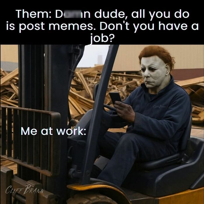 Man in creepy mask sitting on forklift at work, looking at phone, humorous meme about posting memes and jobs.