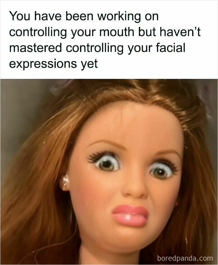Relatable meme showing a doll with a shocked face about controlling mouth but not facial expressions.