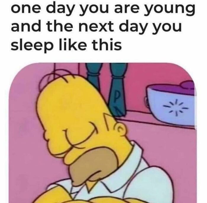 Cartoon character Homer Simpson sleeping with text about aging, representing 90s nostalgia club humor and good old times.