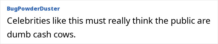 Text post by BugPowderDuster stating celebrities think the public are dumb cash cows, referencing Will Smith mocked over AI faked crowds. Text post by BugPowderDuster stating celebrities think the public are dumb cash cows, referencing Will Smith mocked over AI faked crowds.