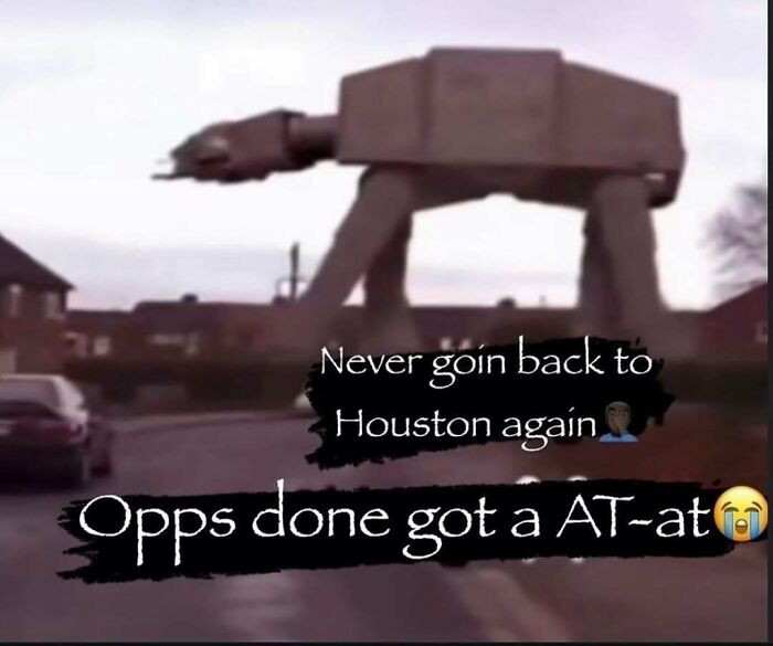Blurry image of a large AT-AT Walker on a street with text about never going back to Houston, part of cursed images.