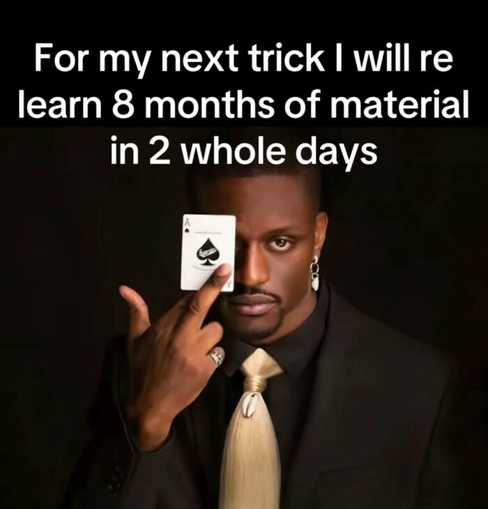 Man holding ace of spades card near face with meme text about learning 8 months of material in 2 days, broken sense of humor meme.