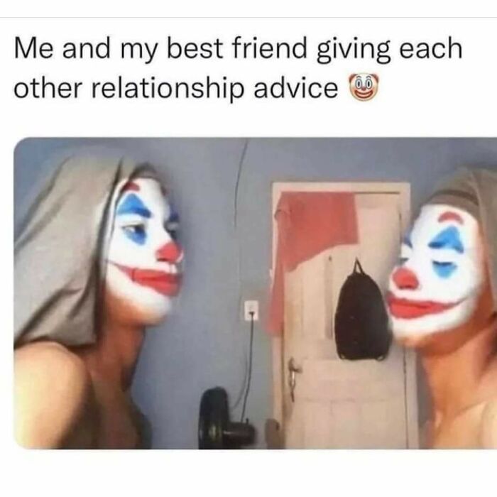 Two people wearing clown makeup giving each other relationship advice in a funny meme about real-life experiences.