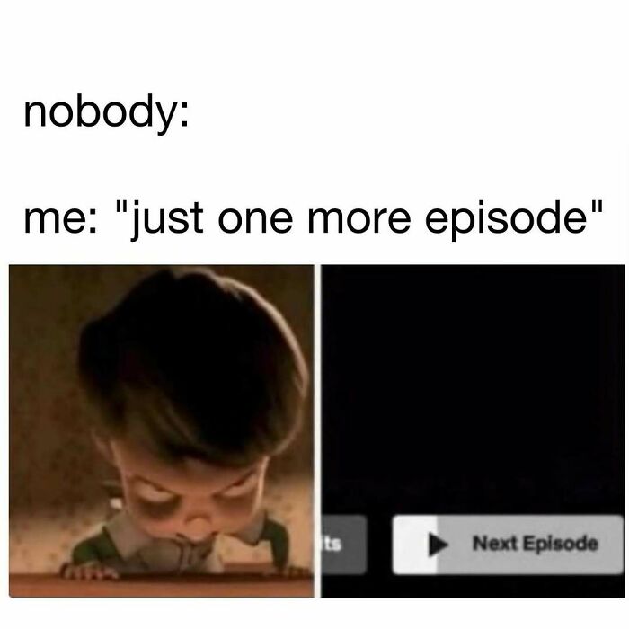 Meme showing a tired person saying just one more episode with a Next Episode button, for hilarious memes and good vibes.
