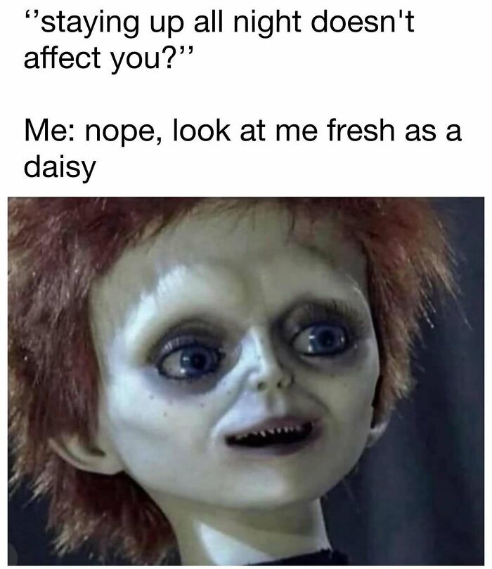 Meme showing a tired doll face with caption about staying up all night, for daily dose of laughter and good vibes.