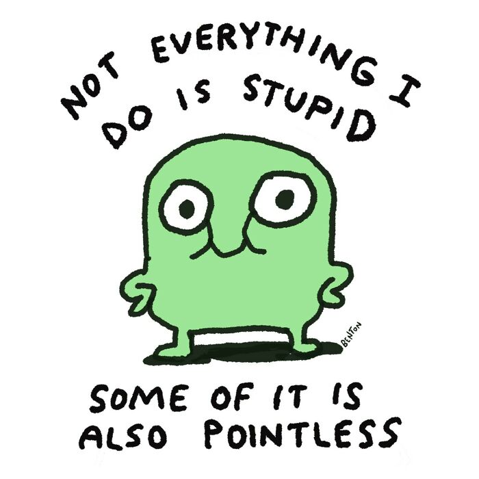 Green cartoon character with text about some actions being stupid and pointless in a one panel comic by Jim Benton.