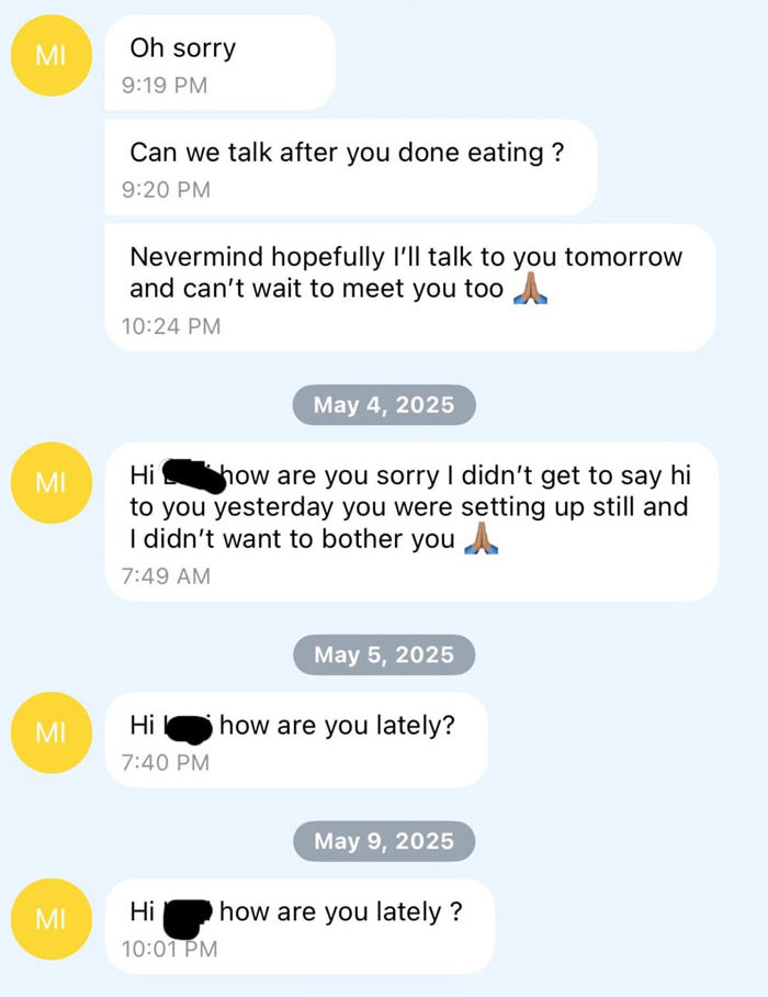 Screenshot of creepy guy incessantly texting a 20-year-old female colleague with repeated messages over several days. Screenshot of creepy guy incessantly texting a 20-year-old female colleague with repeated messages over several days.