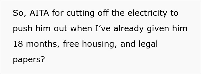 Text asking if cutting off electricity after 18 months of free housing and legal papers was justified in a landlord dispute. Text asking if cutting off electricity after 18 months of free housing and legal papers was justified in a landlord dispute.