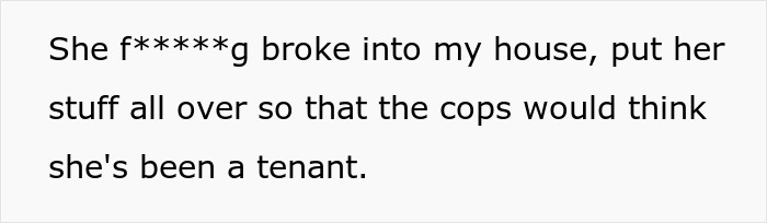 Text on white background about a friend breaking into a house and placing items to prove she lives there.