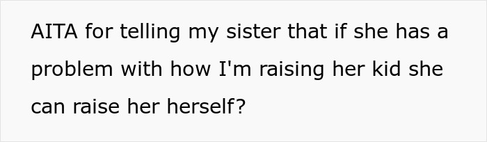 Text on a white background asking if it&rsquo;s wrong to tell a sister to raise her kid herself if she has issues with how he&rsquo;s raising her child.