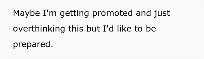 Text on a plain white background reads: Maybe I'm getting promoted and just overthinking this but I'd like to be prepared, related to worker disciplined chatgpt slurs.