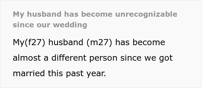 Woman says her husband has become a different person since their wedding, describing change in his behavior and personality.