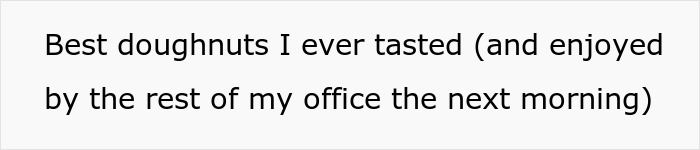 Text on a white background reading Best doughnuts I ever tasted and enjoyed by the rest of my office the next morning.