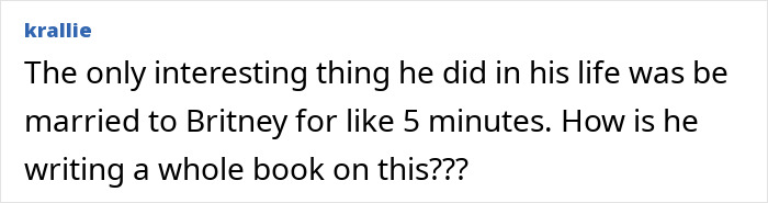 Comment criticizing Kevin Federline's memoir, questioning its relevance to Britney Spears fans and his short marriage. Comment criticizing Kevin Federline's memoir, questioning its relevance to Britney Spears fans and his short marriage.