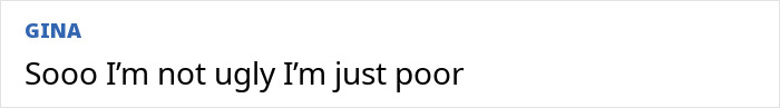 Text post reading "Sooo I'm not ugly I'm just poor" with a blue "GINA" username above on a plain background.