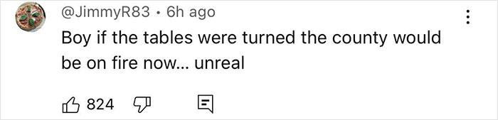 Social media comment showing frustration, stating if the tables were turned the county would be on fire, with 824 likes. Social media comment showing frustration, stating if the tables were turned the county would be on fire, with 824 likes.