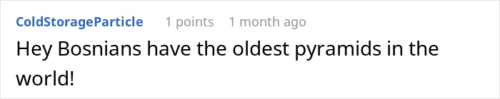 Comment text in black font on white background stating that Bosnians have the oldest pyramids in the world. Comment text in black font on white background stating that Bosnians have the oldest pyramids in the world.