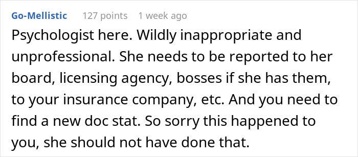Comment expressing concern about unprofessional psychiatrist behavior and advising to find a new psychiatrist immediately. Comment expressing concern about unprofessional psychiatrist behavior and advising to find a new psychiatrist immediately.
