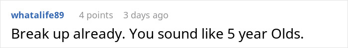 Comment from a user named whatalife89 stating Break up already You sound like 5 year olds in a plain text format on a white background.