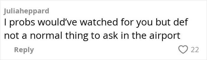 Comment from a user expressing disagreement about asking someone to watch a bag in the airport sparking heated debate. Comment from a user expressing disagreement about asking someone to watch a bag in the airport sparking heated debate.