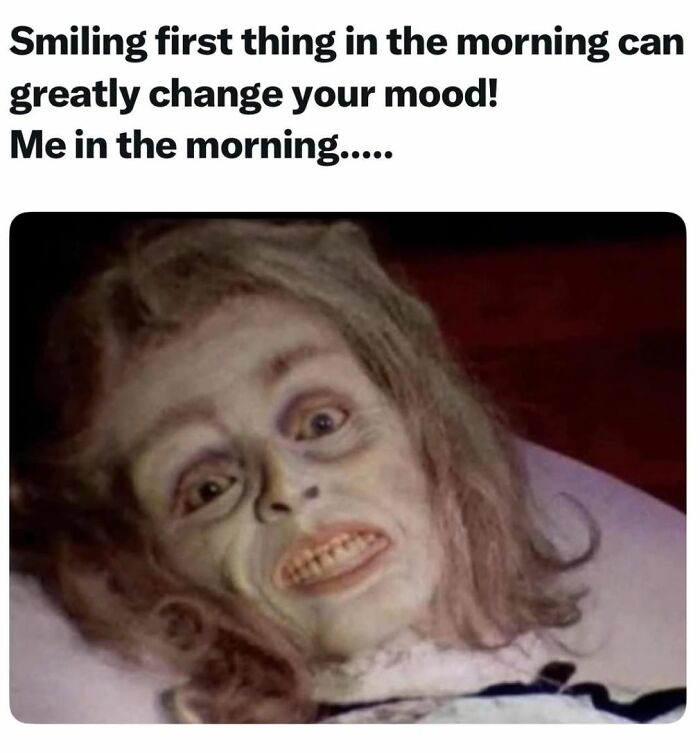 Creepy but funny meme showing a scary face with humor about smiling first thing in the morning mood.