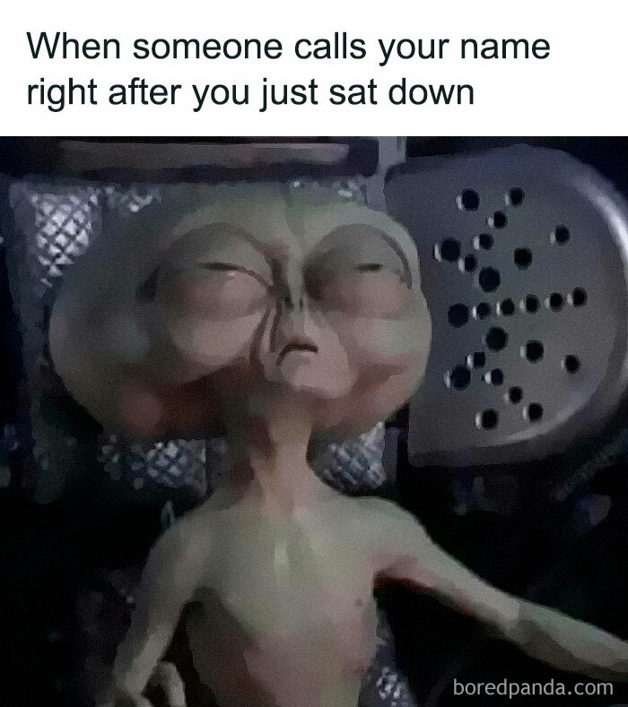 Alien meme with tired expression captioned about someone calling your name right after sitting down, a hilarious meme for laughter and good vibes.