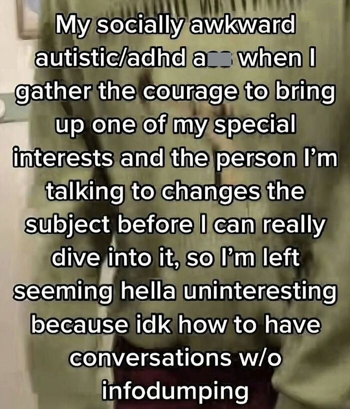 Text meme about neurodivergent challenges with social conversations and special interests, relatable to neurodivergent people.