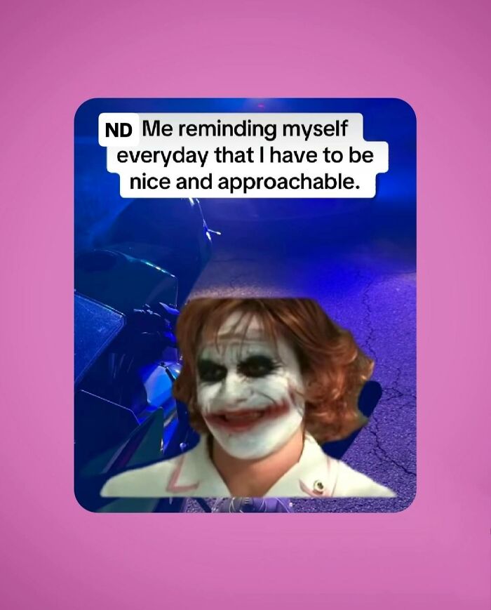 Meme showing a person with joker makeup and text about reminding themselves to be nice and approachable, relatable to neurodivergent people.