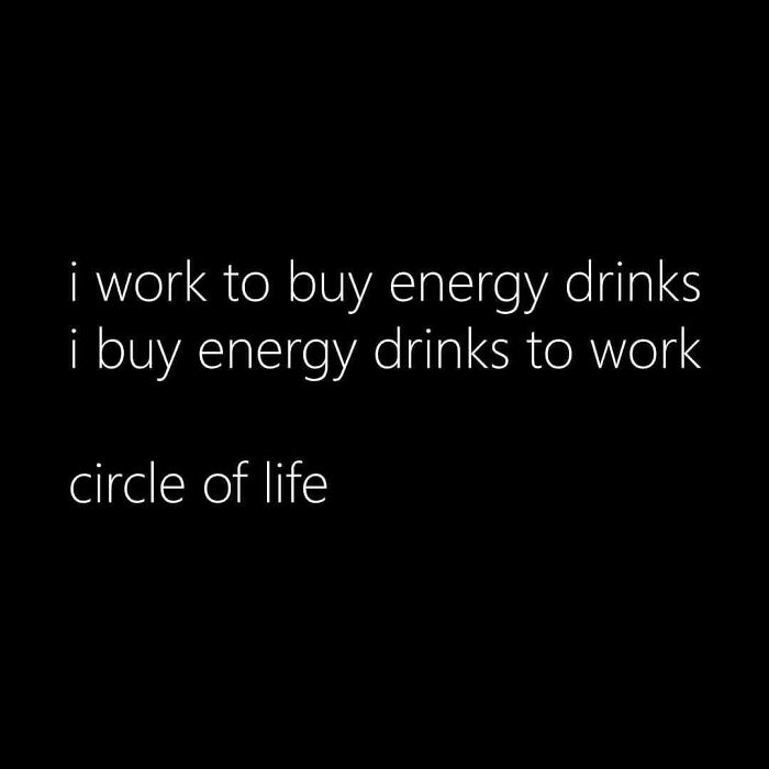 Work meme text on black background about buying energy drinks to work in a funny and accurate circle of life statement.