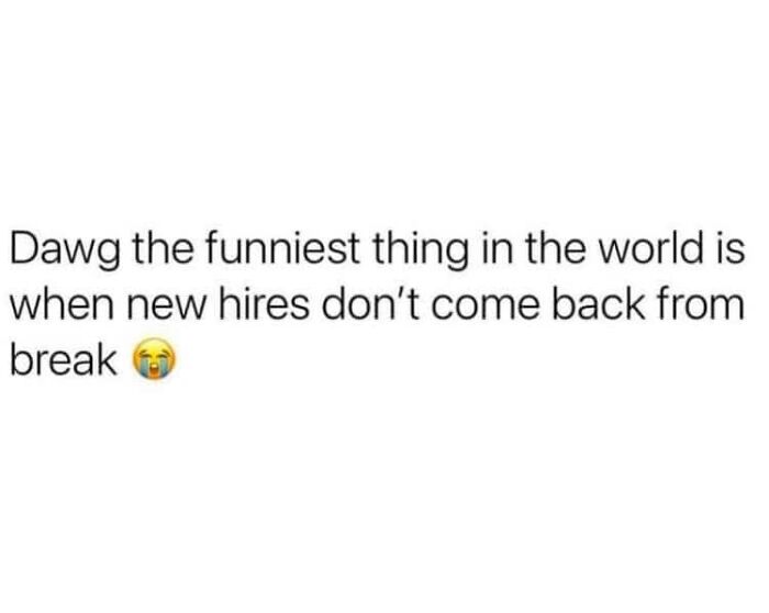 Work meme about new hires not returning from break, highlighting humor and relatable moments in workplace culture.