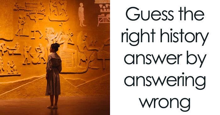 Test Your Knowledge: 28 History Questions Where Picking Wrong Is Actually Right