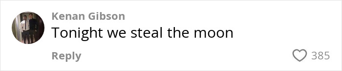 Comment by Kenan Gibson on social media saying Tonight we steal the moon with 385 likes, related to Ibiza Final Boss meme. Comment by Kenan Gibson on social media saying Tonight we steal the moon with 385 likes, related to Ibiza Final Boss meme.