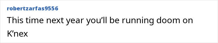 Comment saying next year people will be running Doom on a fully functional 8-bit computer made from K’Nex. Comment saying next year people will be running Doom on a fully functional 8-bit computer made from K’Nex.
