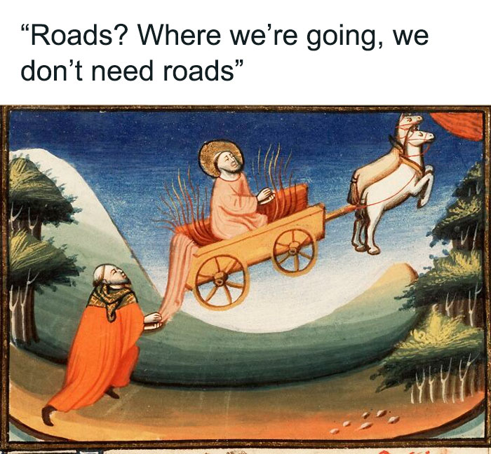 Medieval meme showing a man in a cart pulled by flying horses with caption about roads, illustrating Middle Ages humor.