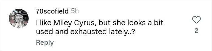 Comment from user 70scofield expressing concern that Miley Cyrus looks used and exhausted lately on social media platform. - 27
