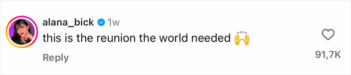 Instagram comment from user alana_bick saying this is the reunion the world needed, with emoji hands raised and 91.7K likes. Instagram comment from user alana_bick saying this is the reunion the world needed, with emoji hands raised and 91.7K likes.