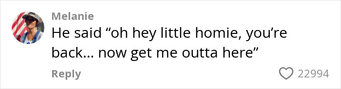 Comment reading oh hey little homie you&rsquo;re back now get me outta here on a social media post with 22994 likes.