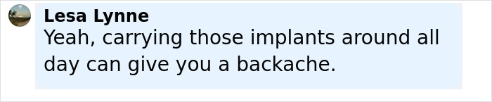 Comment by Lesa Lynne stating carrying implants all day can cause backache in black bold text and regular font on a light blue and white background. Comment by Lesa Lynne stating carrying implants all day can cause backache in black bold text and regular font on a light blue and white background.