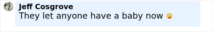 Comment by Jeff Cosgrove saying they let anyone have a baby now, reacting to sickening details of a planned school shooting. - 10