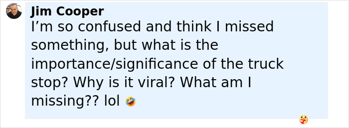 Screenshot of a social media comment questioning the significance of the viral impossible to visit truck stop location. Screenshot of a social media comment questioning the significance of the viral impossible to visit truck stop location.