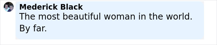 Comment by Mederick Black praising a woman as the most beautiful in the world in a social media post.