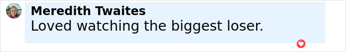 Comment by Meredith Twaites saying loved watching the biggest loser, related to Netflix doc on biggest loser harm and PTSD.