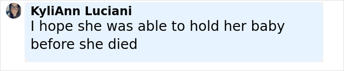 Comment by KyliAnn Luciani expressing hope that the 7-month pregnant teen was able to hold her baby before she died. Comment by KyliAnn Luciani expressing hope that the 7-month pregnant teen was able to hold her baby before she died.