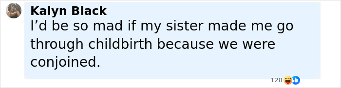 Comment by Kalyn Black expressing frustration about the idea of going through childbirth if conjoined twins Abby and Brittany Hensel were involved. Comment by Kalyn Black expressing frustration about the idea of going through childbirth if conjoined twins Abby and Brittany Hensel were involved.