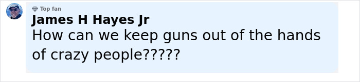 Comment by James H Hayes Jr questioning how to keep guns from crazy people, highlighting concerns over gun safety. Comment by James H Hayes Jr questioning how to keep guns from crazy people, highlighting concerns over gun safety.