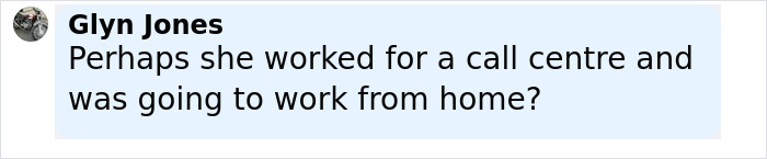 Comment by Glyn Jones questioning if a woman worked for a call centre and was going to work from home. - 20