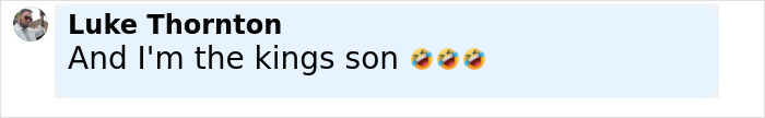 Comment by Luke Thornton saying And I'm the kings son with laughing emojis in a light blue chat bubble.