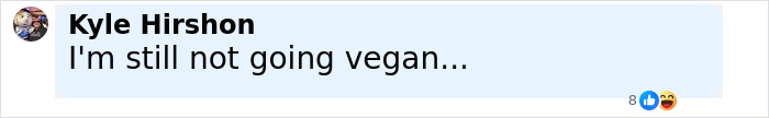 Facebook comment by Kyle Hirshon saying I'm still not going vegan with emojis reacting to the post. - 32