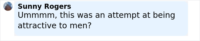 Comment by Sunny Rogers questioning the attempt at being attractive to men in an online discussion about Julia Fox plastic surgeries.