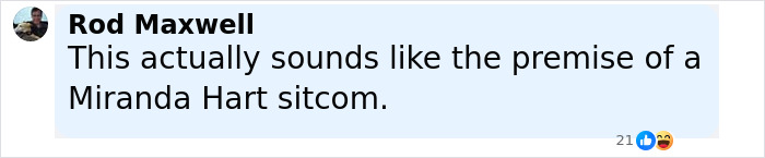 Comment by Rod Maxwell stating the situation sounds like the premise of a Miranda Hart sitcom.